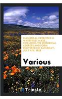 Inaugural Exercises in Wakefield, Mass., Including the Historical Address and Poem Delivered on Saturday, July 4th, 1868