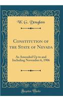 Constitution of the State of Nevada: As Amended Up to and Including November 6, 1906 (Classic Reprint)