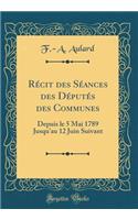 Récit des Séances des Députés des Communes: Depuis le 5 Mai 1789 Jusqu'au 12 Juin Suivant (Classic Reprint)