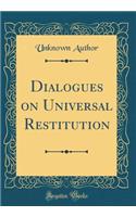 Dialogues on Universal Restitution (Classic Reprint)