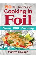 150 Best Recipes for Cooking in Foil: Ovens, BBQ, Camping