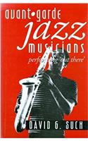 Avant-Garde Jazz Musicians: Performing ""Out There"