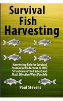 Survival Fish Harvesting: Harvesting Fish for Survival Protein in Wilderness or SHTF Situtions in the Easiest Way Possible