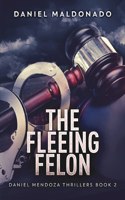 The Fleeing Felon (Daniel Mendoza Thrillers Book 2)