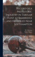 Record of a Prehistoric Industry in Tabular Flint at Bambridge and Highfiled Near Southampton