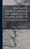 Manual of Instructions for the Survey of the Mineral Lands of the United States