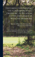 Document Containing the Correspondence, Orders &c. in Relation to the Disturbances With the Mormons; and the Evidence Given Before the Hon. Austin A. King, Judge of the Fifth Judicial Circuit of the State of Missouri, at the Courthouse in Richmond,