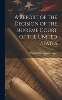 Report of the Decision of the Supreme Court of the United States