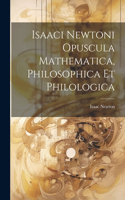 Isaaci Newtoni Opuscula Mathematica, Philosophica Et Philologica