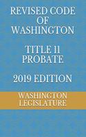 REVISED CODE OF WASHINGTON TITLE 11 PROBATE 2019 edition