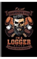 I'm not Ignoring you I'm a Logger and can't hear shit anymore: Forestry Lumberjack Logging Lumberman Logger Wood chainsaw Cutter Gift (6x9) Lined notebook Journal to write in