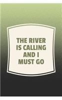 The River Is Calling And I Must Go