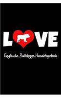 Love Englische Bulldogge Hundetagebuch: Tagebuch für Hundehalter und Hundezüchter ca DIN A5 liniert weiß 118 Seiten - Hunde - Welpen