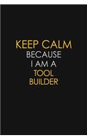 Keep Calm Because I Am A Tool Builder: Motivational: 6X9 unlined 120 pages Notebook writing journal