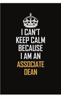 I Can't Keep Calm Because I Am An Associate Dean
