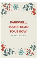 Farewell, you're dead to us now. p.s. we'll miss you