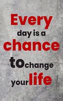 Every day is a chance to change your life