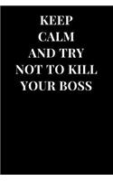 Keep Calm and Try Not to Kill Your Boss: Funny Office Humor Lined Notebook Journal(1 Funny Notebooks)