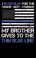 I Bleed Blue for the Honor, Duty, Courage My Brother Gives to the Thin Blue Line.: Law Enforcement Police Family Pride - 100 Page Blank Lined 6 X 9 Journal to Jot Down Your Ideas and Notes