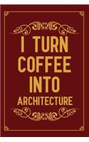 I turn coffee into architecture