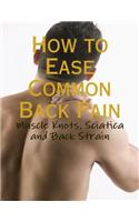 How to Ease Common Back Pain - Muscle Knots, Sciatica and Back Strain