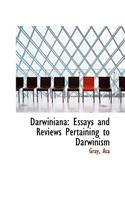 Darwiniana: Essays and Reviews Pertaining to Darwinism: Essays and Reviews Pertaining to Darwinism