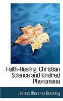 Faith-Healing: Christian Science and Kindred Phenomena