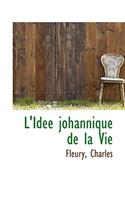 L'Idee Johannique de La Vie