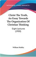 Christ the Truth, an Essay Towards the Organization of Christian Thinking