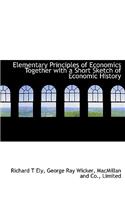 Elementary Principles of Economics Together with a Short Sketch of Economic History