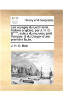 Les Voyages Du Lord Henri, Histoire Angloise, Par J. H. D. B****, Auteur Du Nouveau Petit Pompe, & Du Danger D'Une Premire Faute.