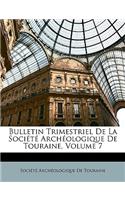 Bulletin Trimestriel de La Societe Archeologique de Touraine, Volume 7