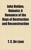 John Holden, Unionist; A Romance of the Days of Destruction and Reconstruction