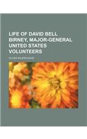 Life of David Bell Birney, Major-General United States Volunteers