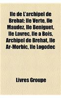 Ile de L'Archipel de Brehat: Ile Verte, Ile Maudez, Ile Beniguet, Ile Lavrec, Ile a Bois, Archipel de Brehat, Ile AR-Morbic, Ile Logodec(French)