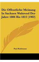 Die Offentliche Meinung In Sachsen Wahrend Der Jahre 1806 Bis 1812 (1902)
