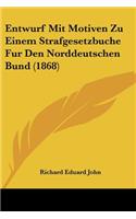 Entwurf Mit Motiven Zu Einem Strafgesetzbuche Fur Den Norddeutschen Bund (1868): (German)