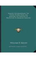 Reasons For Abandoning The Theory Of Free Trade And Adopting The Principle Of Protection To American Industry