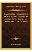 Grammatical Fundamentals Of The Innuit Language, As Spoken By The Eskimo Of The Western Coast Of Alaska: (English)