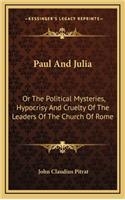 Paul and Julia: Or the Political Mysteries, Hypocrisy and Cruelty of the Leaders of the Church of Rome