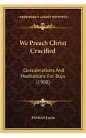 We Preach Christ Crucified