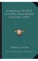 A Manual of Fret Cutting and Wood Carving (1875)