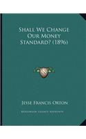 Shall We Change Our Money Standard? (1896)
