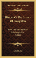 History Of The Barony Of Broughton: Now The New Town Of Edinburgh, Etc. (1867)(English)