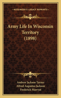 Army Life In Wisconsin Territory (1898)