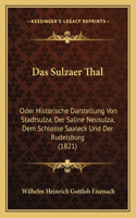 Das Sulzaer Thal: Oder Historische Darstellung Von Stadtsulza, Der Saline Neusulza, Dem Schlosse Saaleck Und Der Rudelsburg (1821)(German)