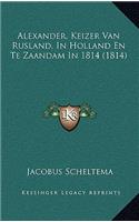Alexander, Keizer Van Rusland, In Holland En Te Zaandam In 1814 (1814)