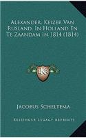 Alexander, Keizer Van Rusland, In Holland En Te Zaandam In 1814 (1814)