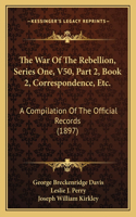 War Of The Rebellion, Series One, V50, Part 2, Book 2, Correspondence, Etc.