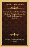 Apocrises Seu Historico-Juridico-Diaetales Recapitulationes De Banderiis Hungaricis (1785)